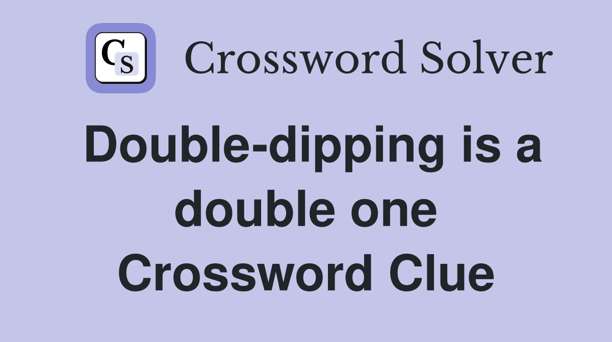 Double-dipping is a double one Crossword Clue