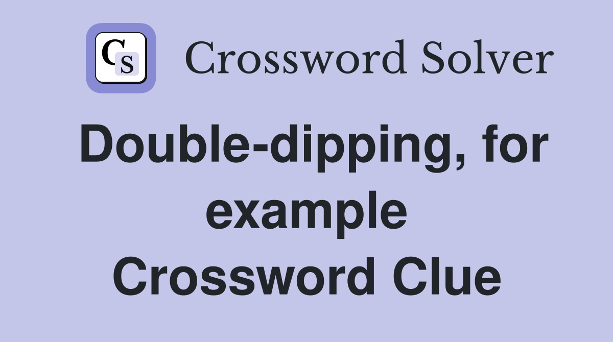 Double-dipping, for example Crossword Clue