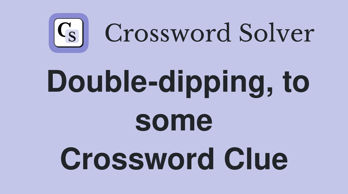 Double-dipping, to some Crossword Clue
