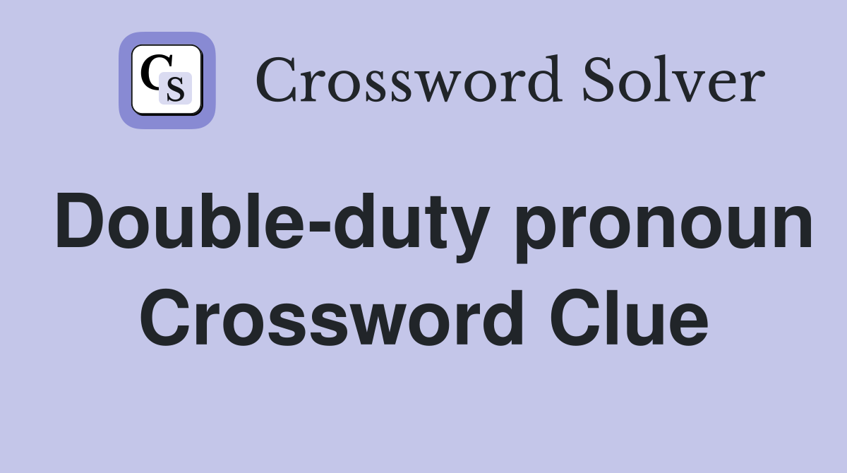 Double-duty pronoun Crossword Clue
