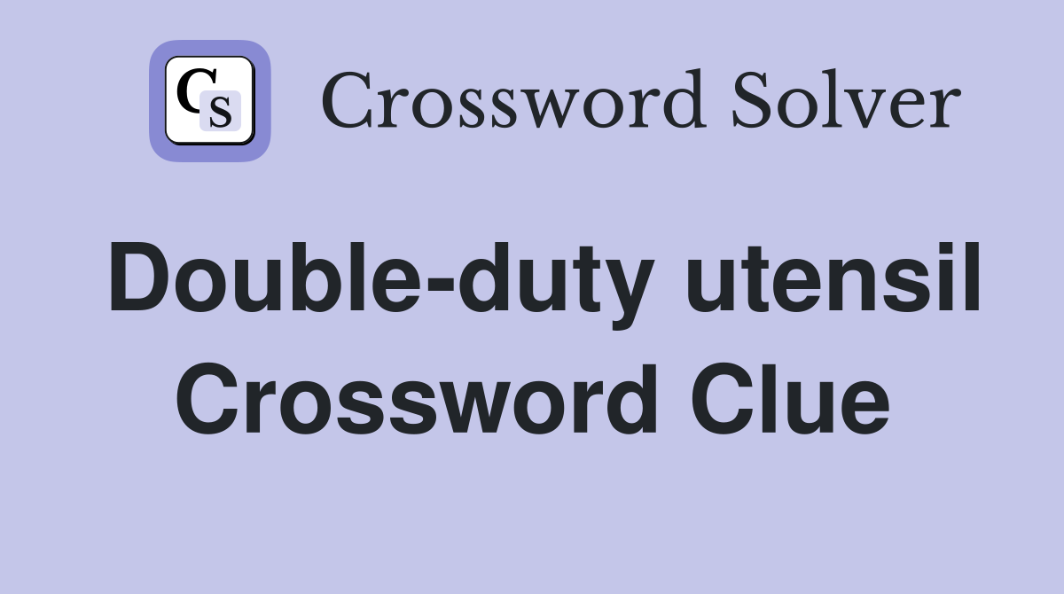 Double-duty utensil Crossword Clue