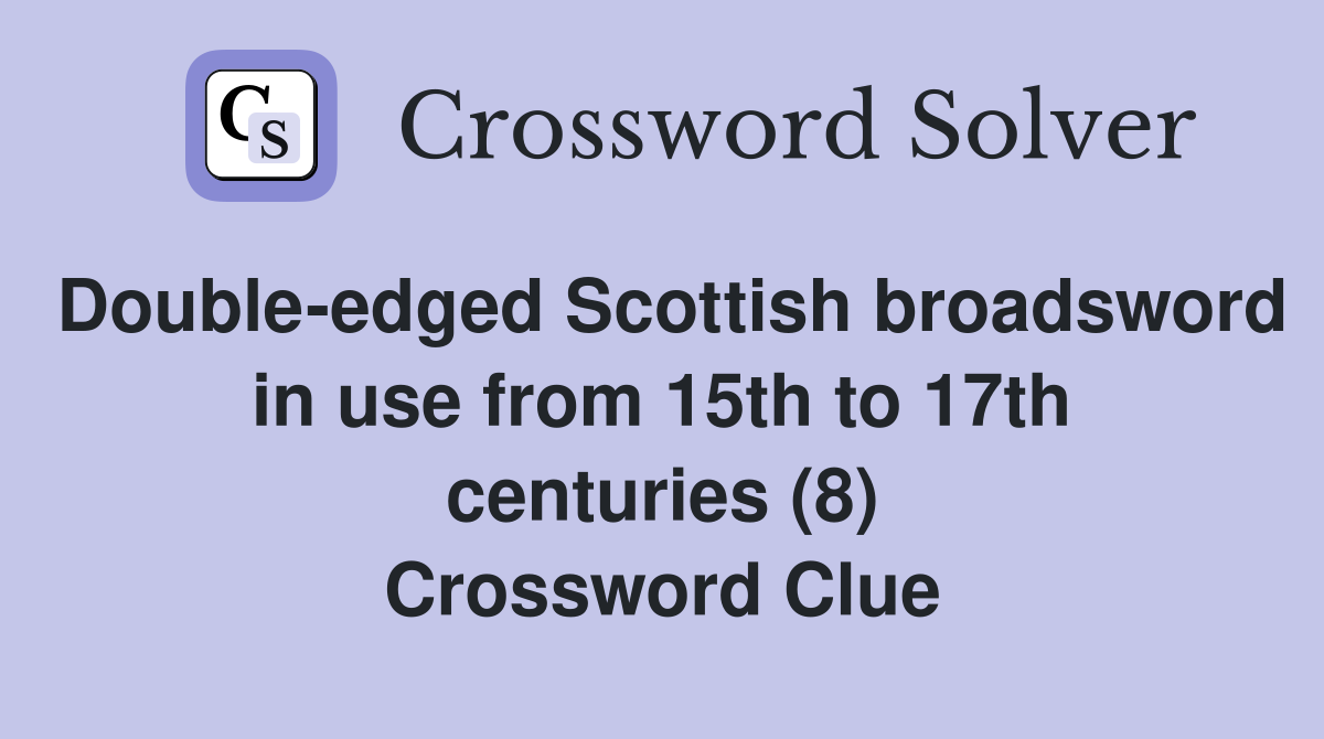 Double-edged Scottish broadsword in use from 15th to 17th centuries (8) Crossword Clue