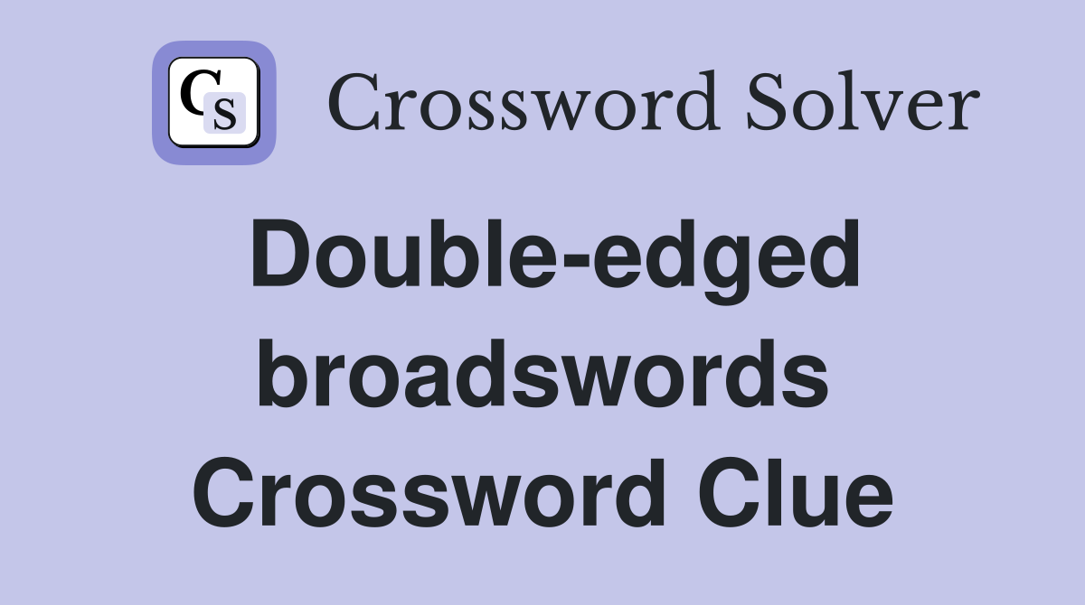 Double-edged broadswords Crossword Clue