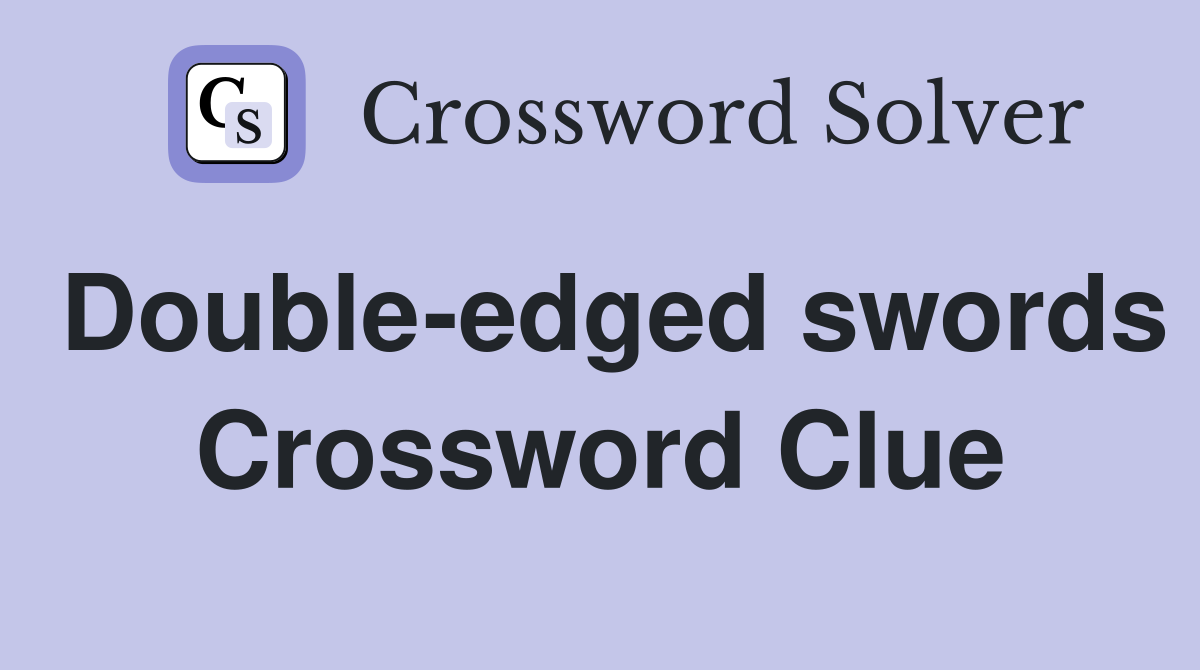 Double-edged swords Crossword Clue