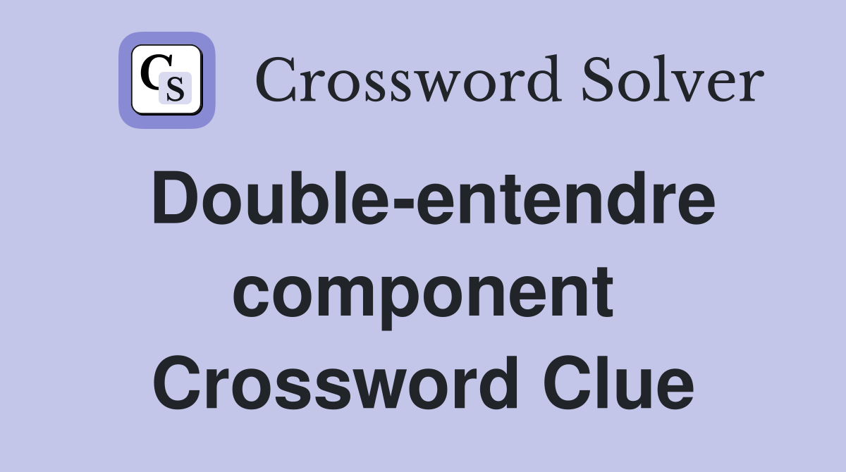 Double-entendre component Crossword Clue