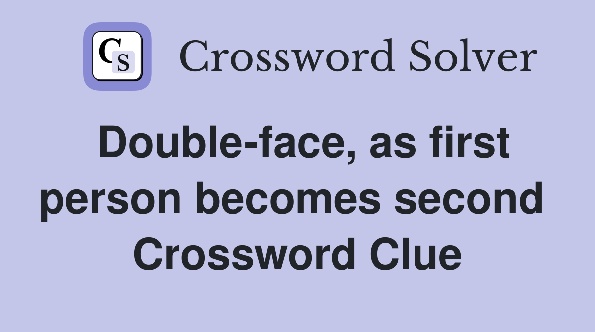 Double-face, as first person becomes second  Crossword Clue
