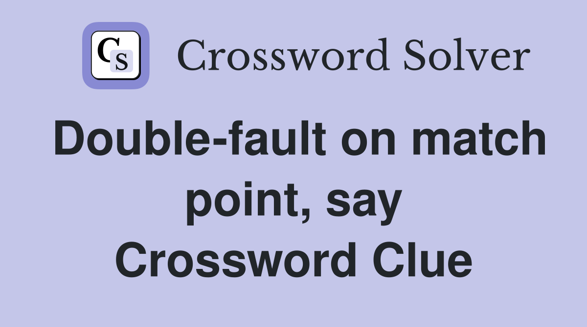 Double-fault on match point, say Crossword Clue