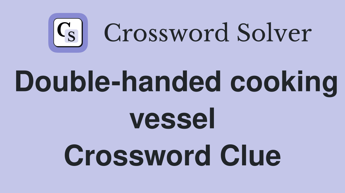 Double-handed cooking vessel Crossword Clue