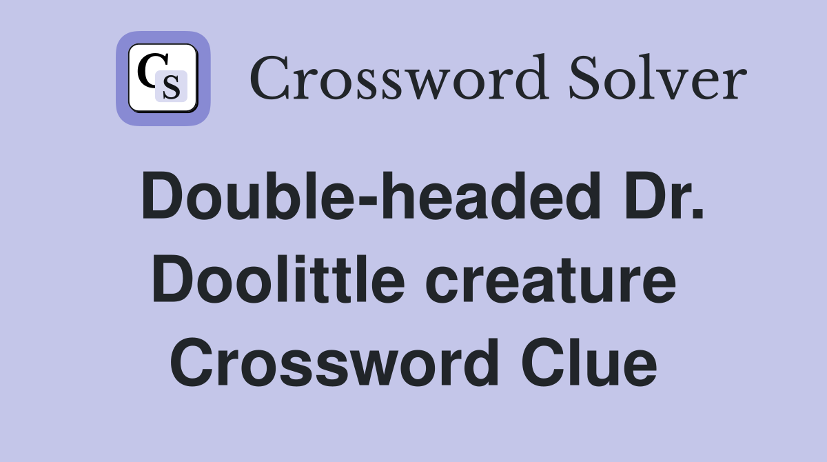 Double-headed Dr. Doolittle creature Crossword Clue