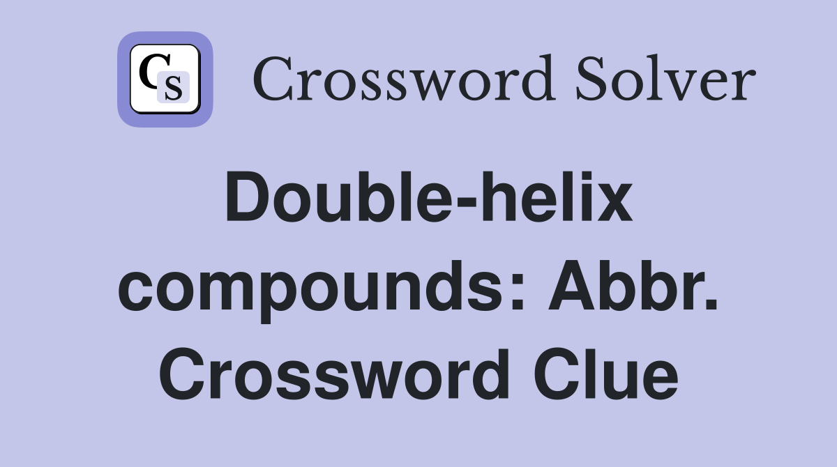 Double-helix compounds: Abbr. Crossword Clue