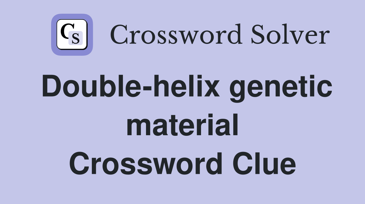 Double-helix genetic material Crossword Clue