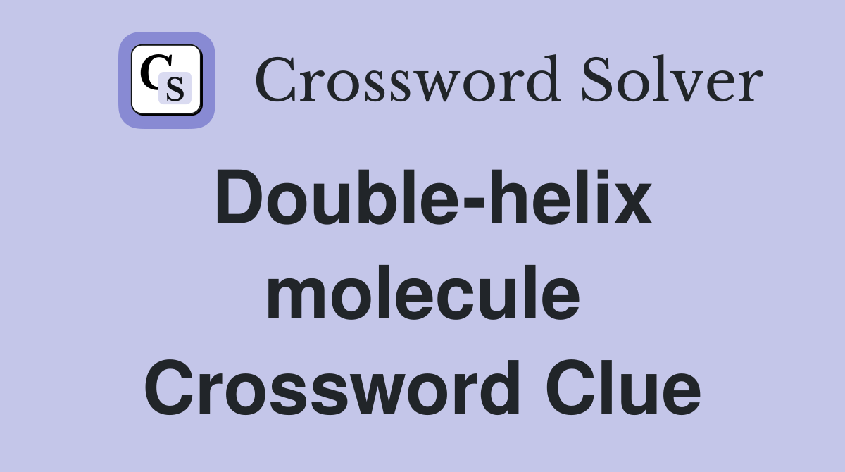 Double-helix molecule Crossword Clue