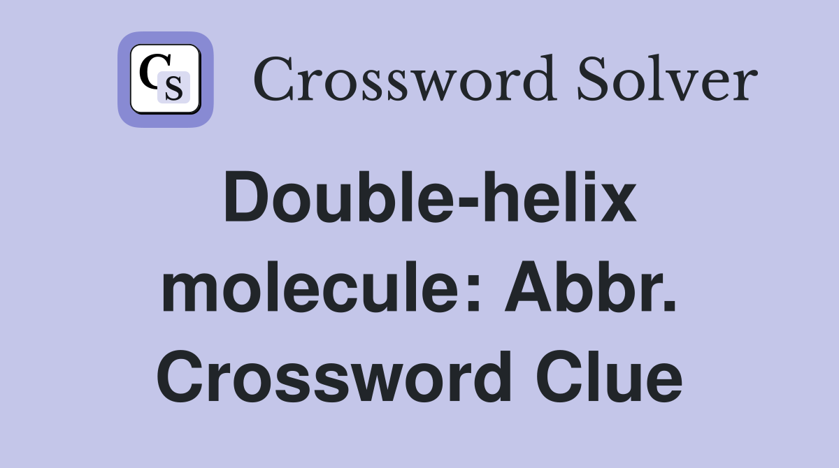 Double-helix molecule: Abbr. Crossword Clue