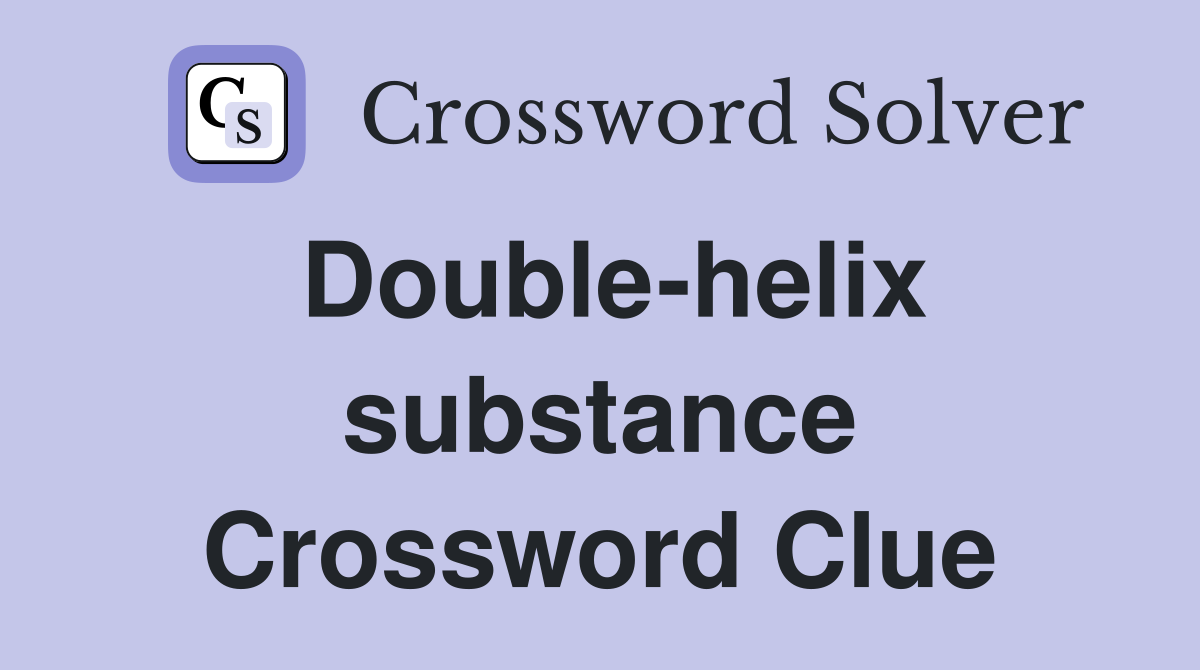 Double-helix substance Crossword Clue