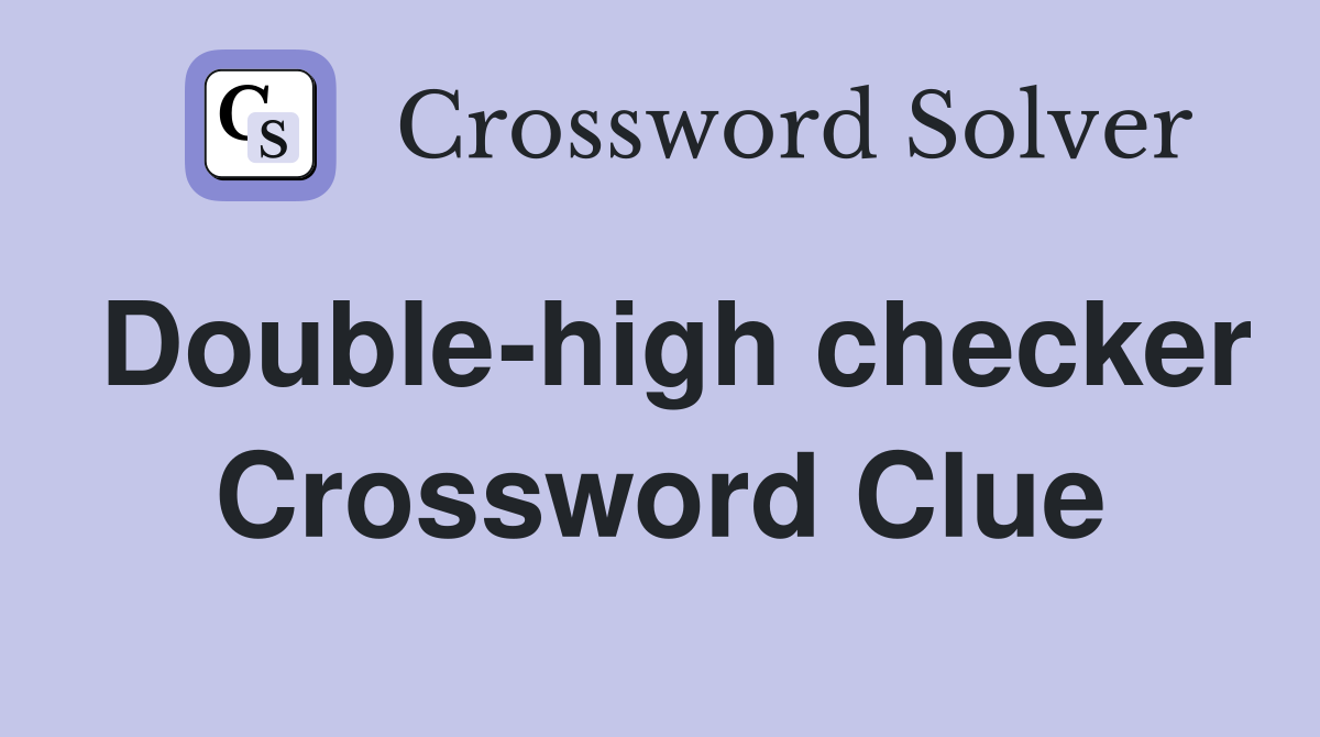 Double-high checker Crossword Clue