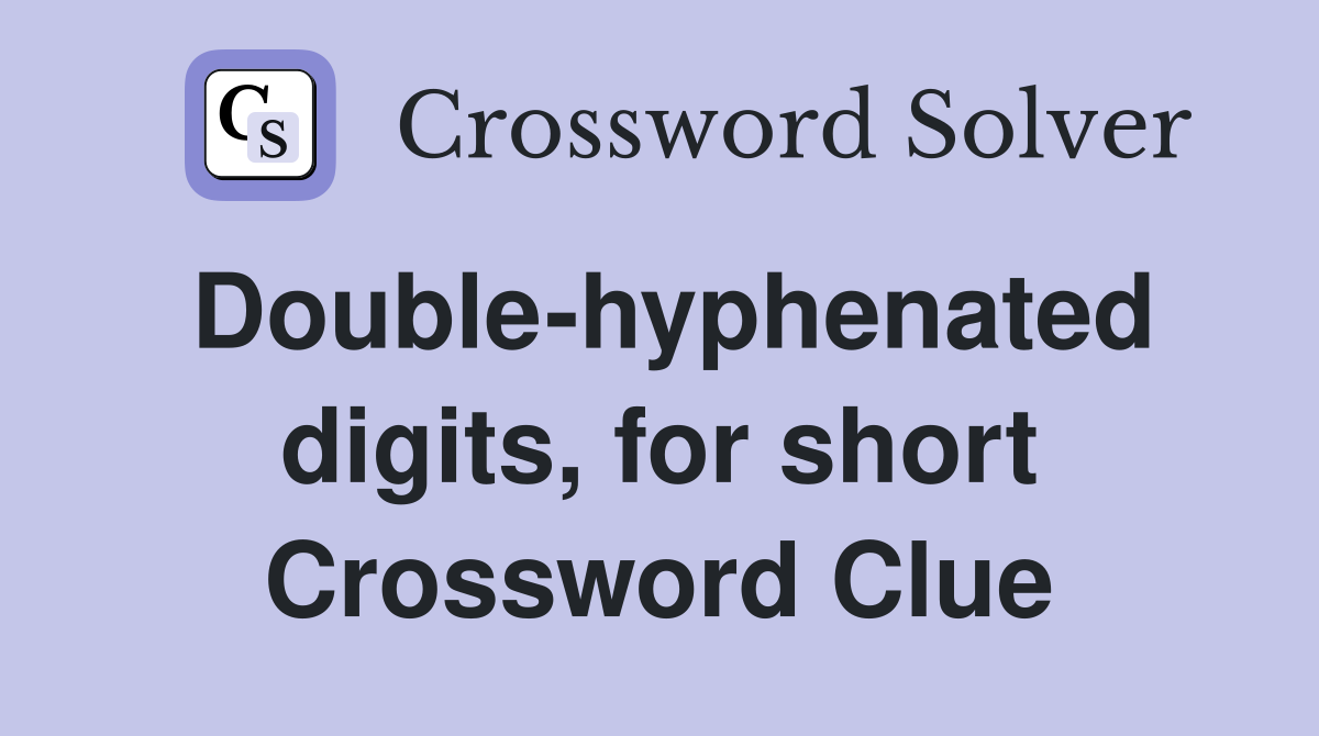 Double-hyphenated digits, for short Crossword Clue