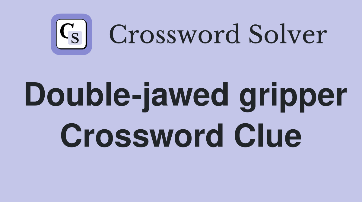 Double-jawed gripper Crossword Clue