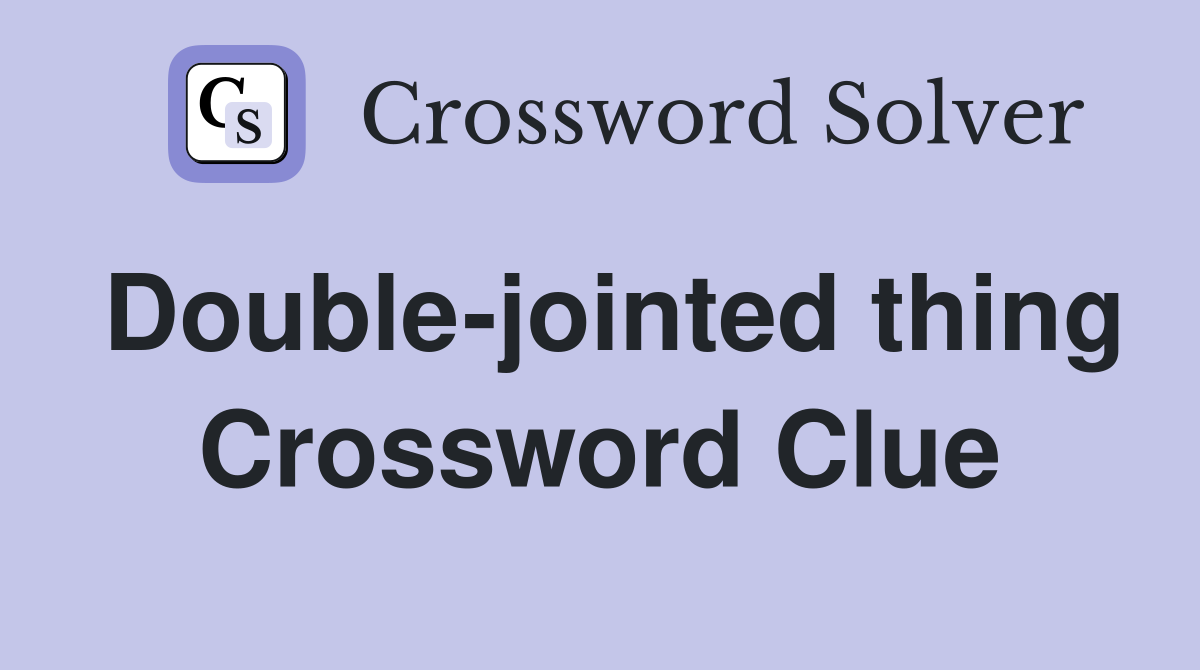 Double-jointed thing Crossword Clue