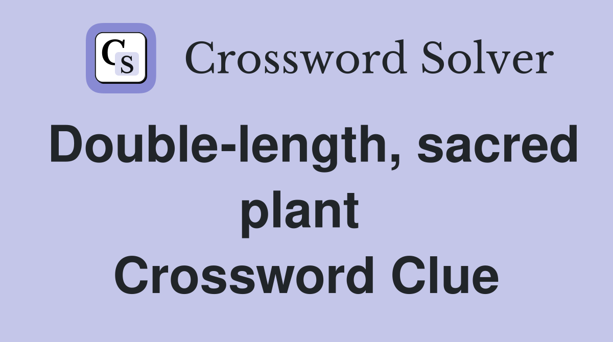 Double-length, sacred plant  Crossword Clue