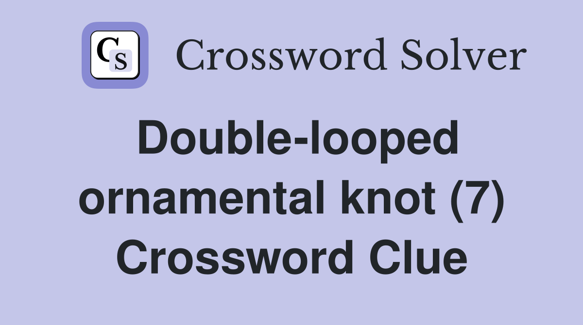 Double-looped ornamental knot (7) Crossword Clue