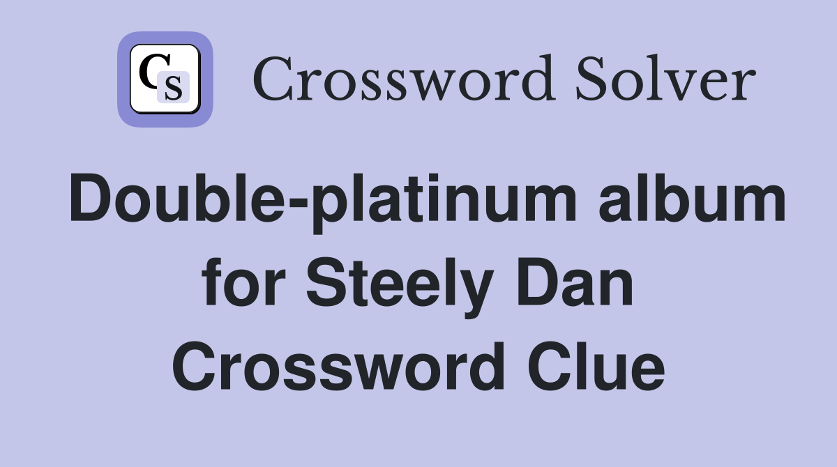 Double-platinum album for Steely Dan Crossword Clue
