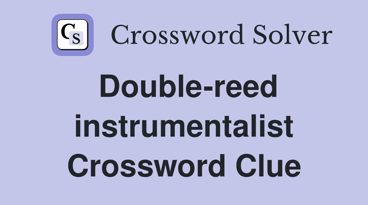 Double-reed instrumentalist Crossword Clue