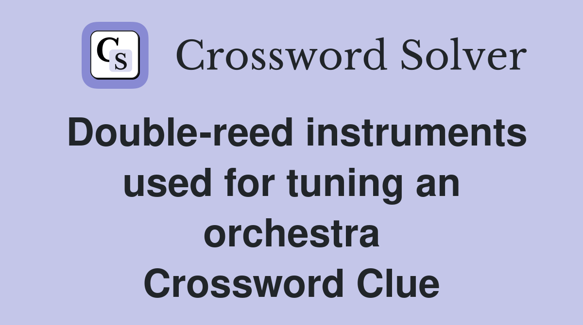 Double-reed instruments used for tuning an orchestra Crossword Clue