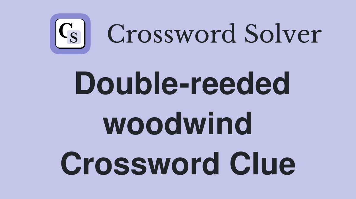 Double-reeded woodwind Crossword Clue