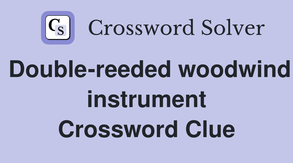 Double-reeded woodwind instrument Crossword Clue