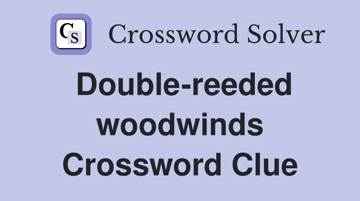 Double-reeded woodwinds Crossword Clue
