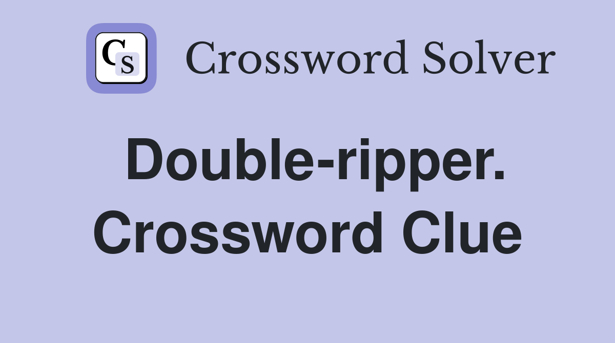 Double-ripper. Crossword Clue