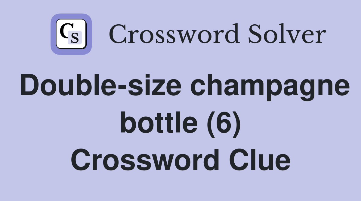 Double-size champagne bottle (6) Crossword Clue