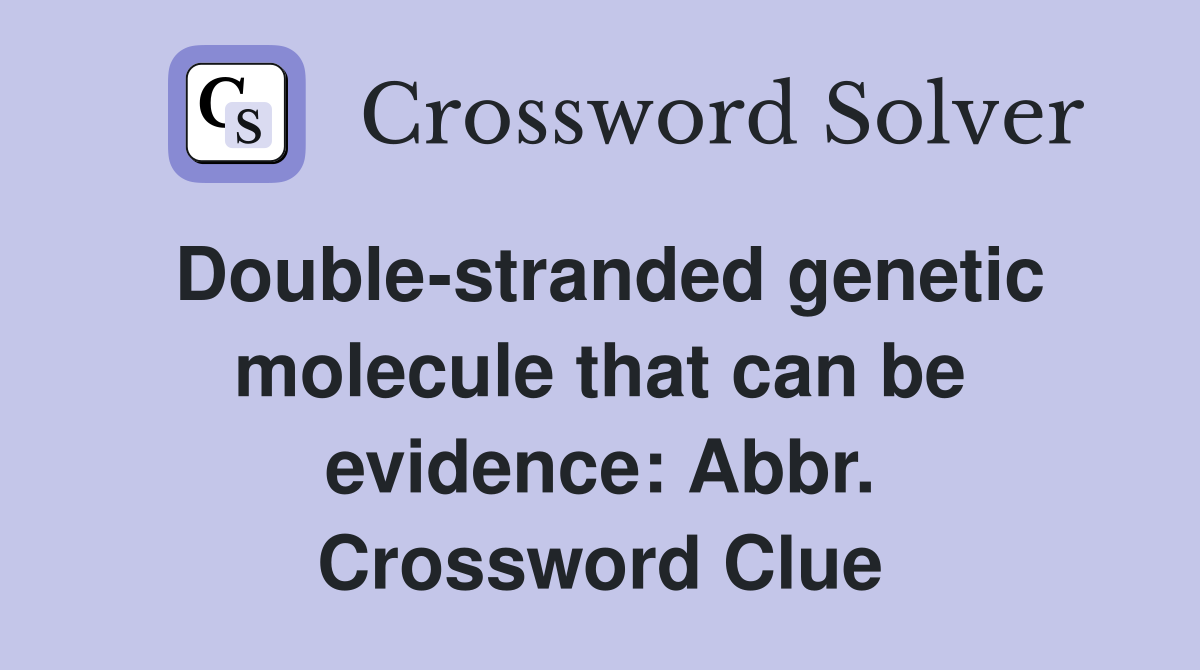Double-stranded genetic molecule that can be evidence: Abbr. Crossword Clue