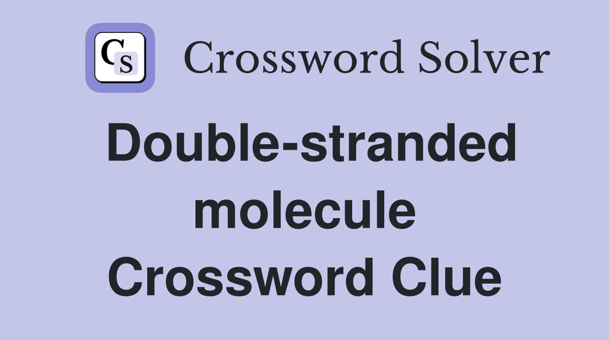 Double-stranded molecule Crossword Clue