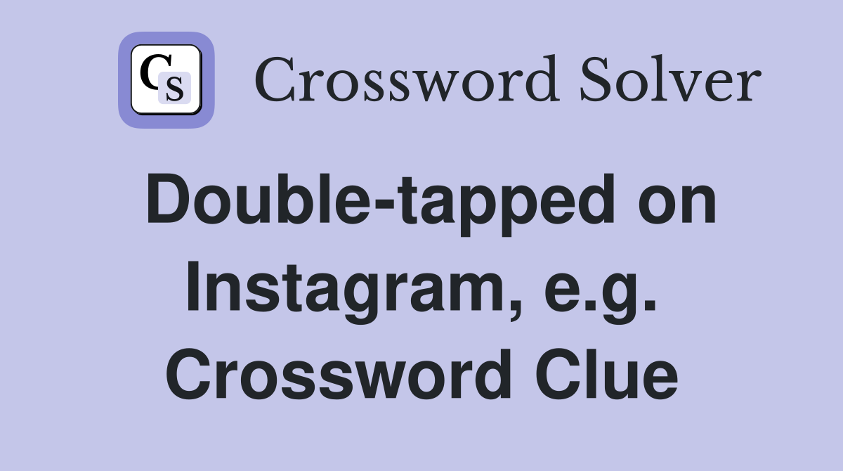 Double-tapped on Instagram, e.g. Crossword Clue