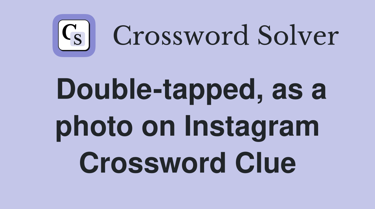 Double-tapped, as a photo on Instagram Crossword Clue