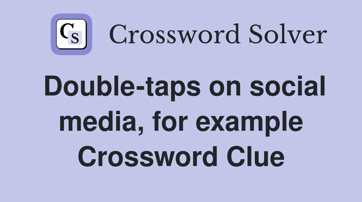 Double-taps on social media, for example Crossword Clue