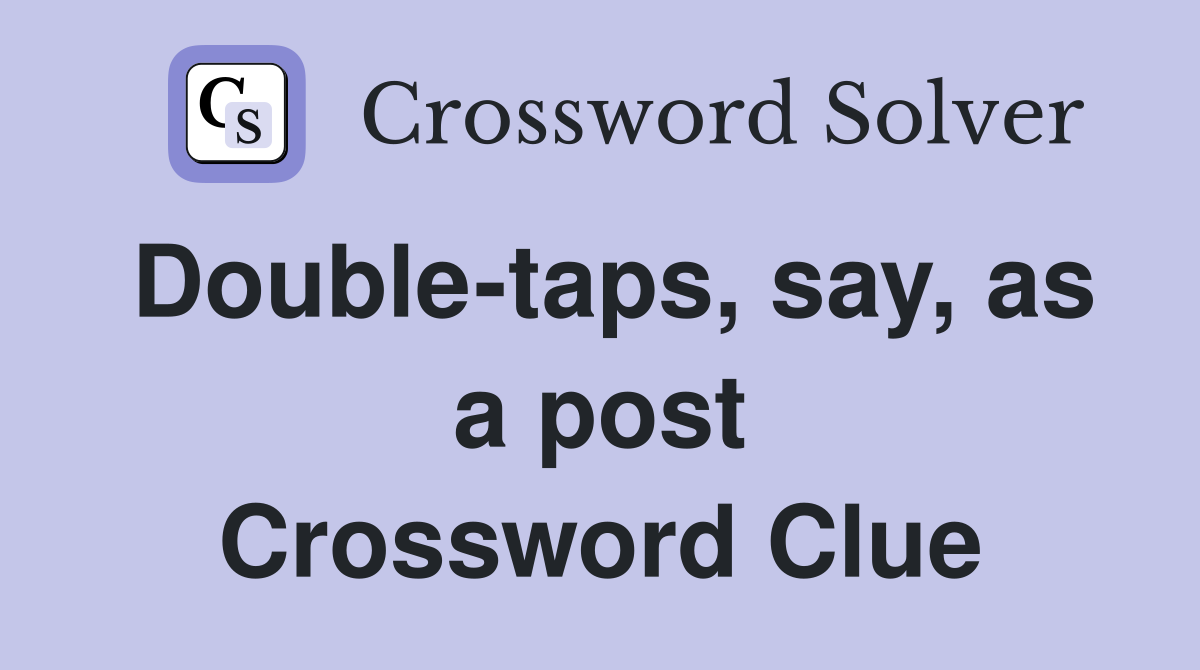 Double-taps, say, as a post Crossword Clue