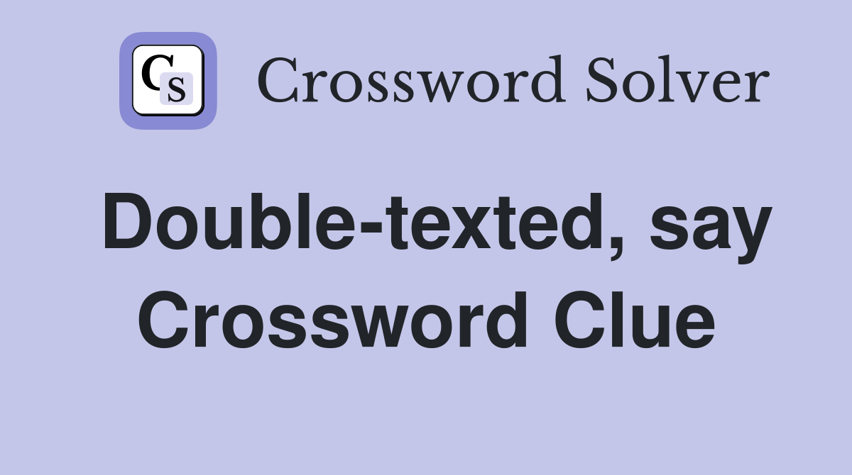 Double-texted, say Crossword Clue