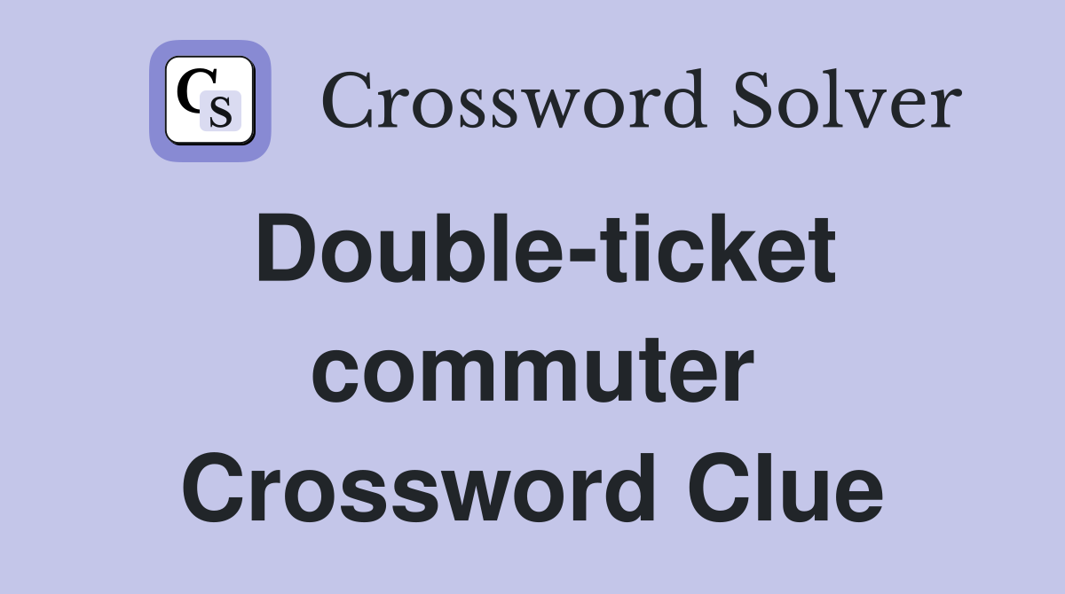 Double-ticket commuter Crossword Clue