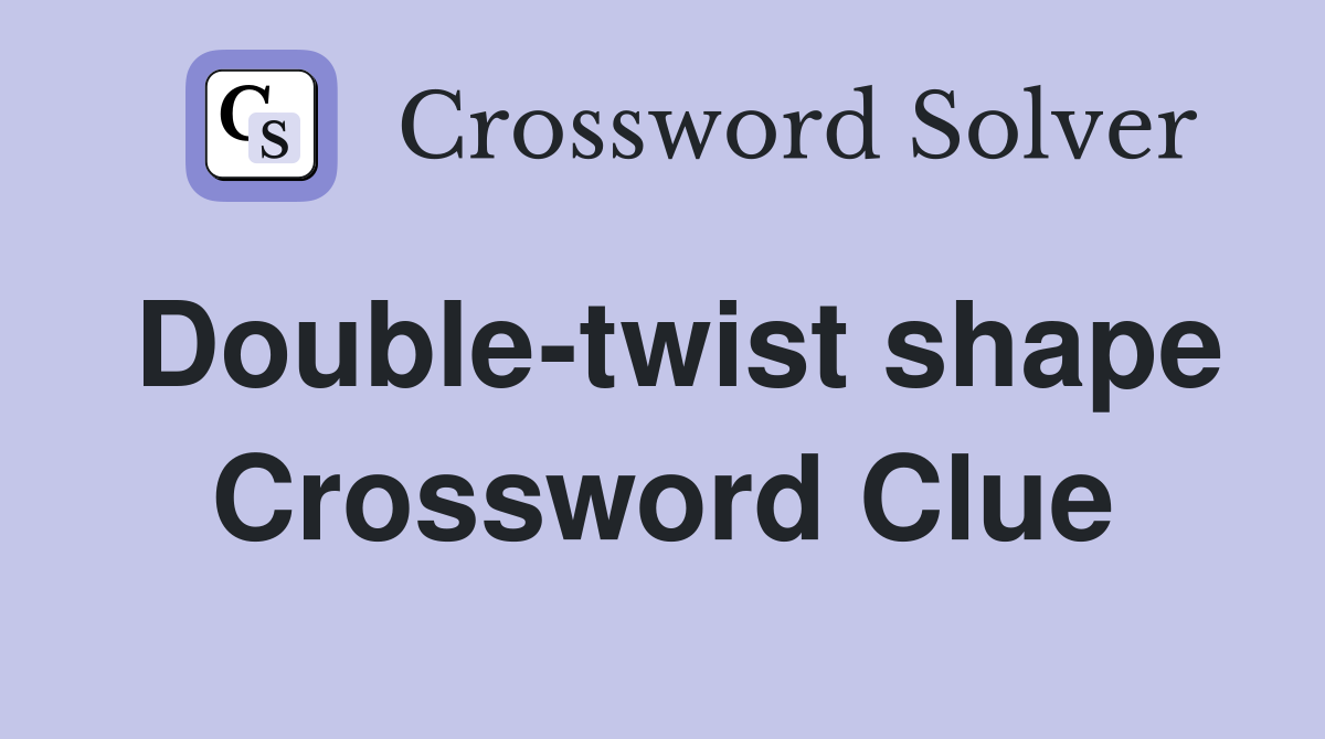 Double-twist shape Crossword Clue