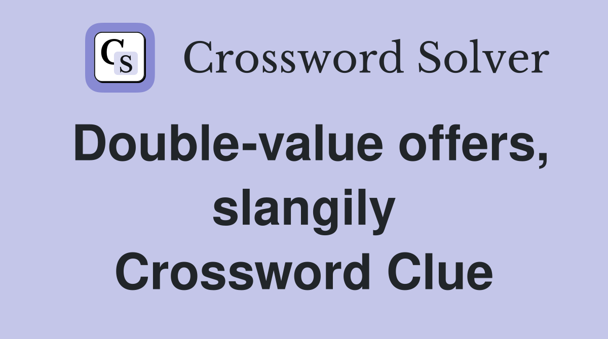 Double-value offers, slangily Crossword Clue
