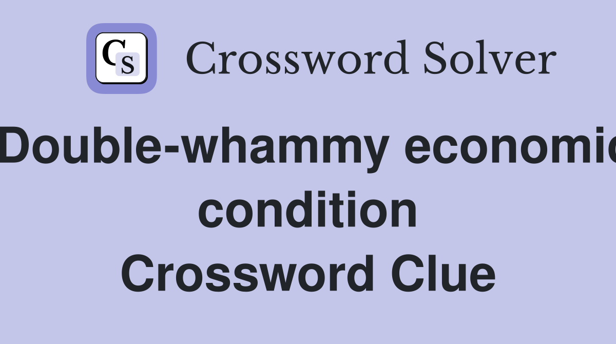 Double-whammy economic condition Crossword Clue