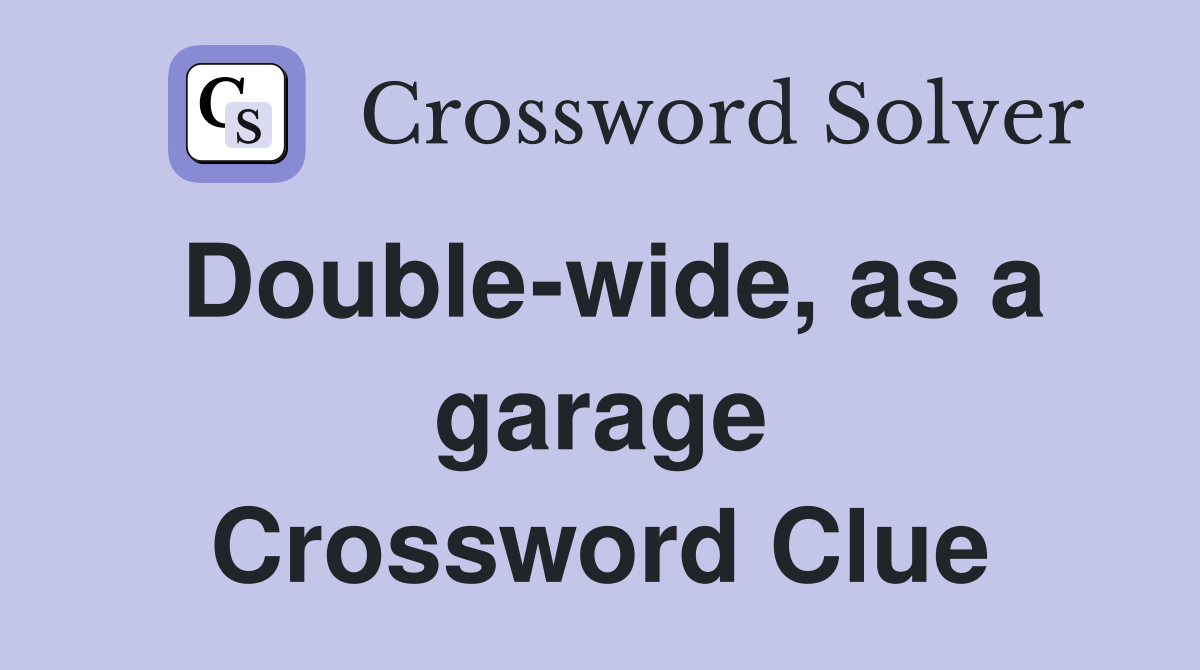 Double-wide, as a garage Crossword Clue