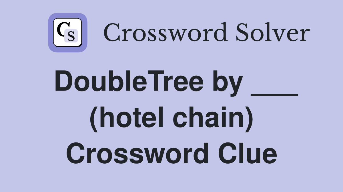 DoubleTree by ___ (hotel chain) Crossword Clue