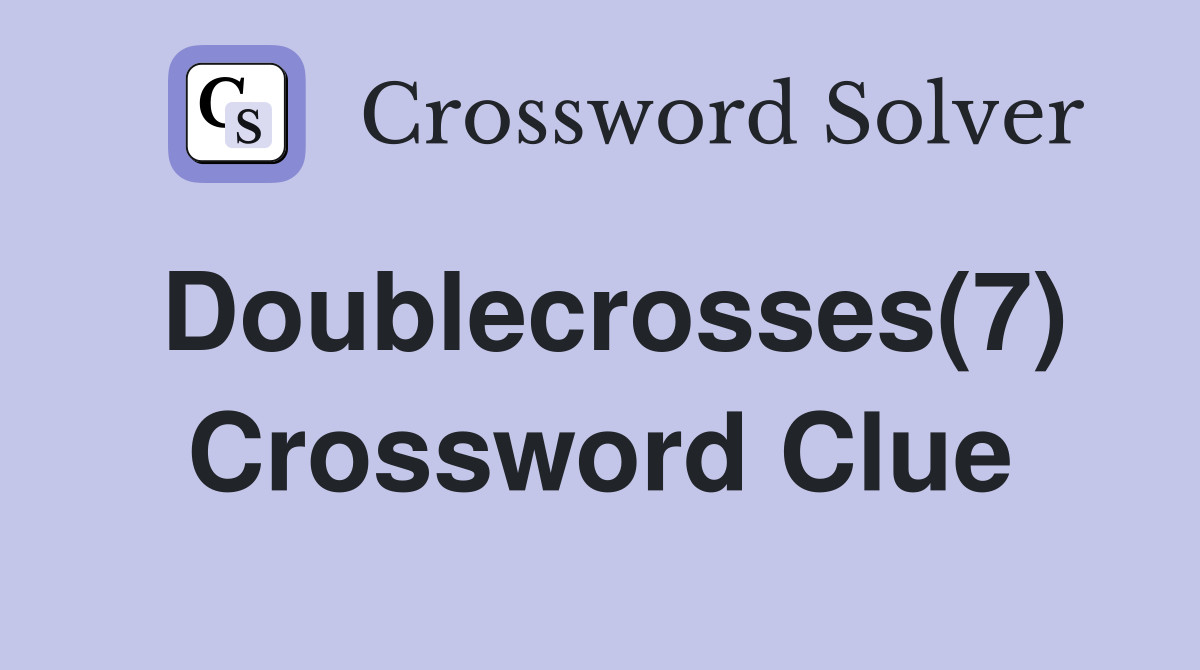 Doublecrosses(7) Crossword Clue