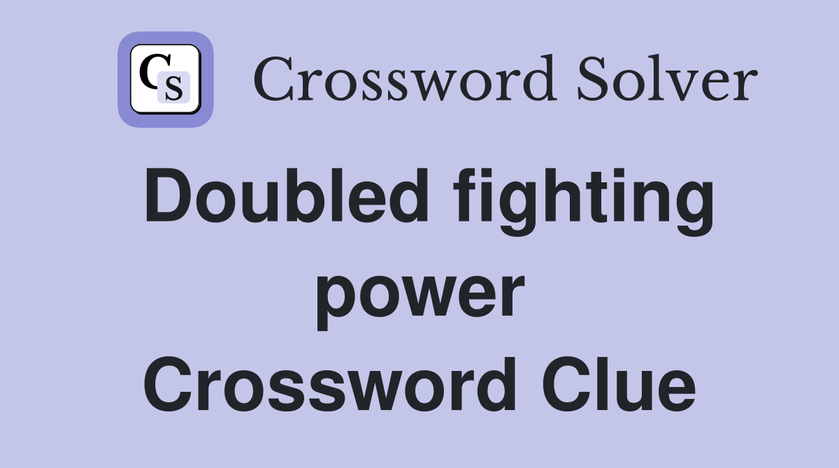 Doubled fighting power Crossword Clue
