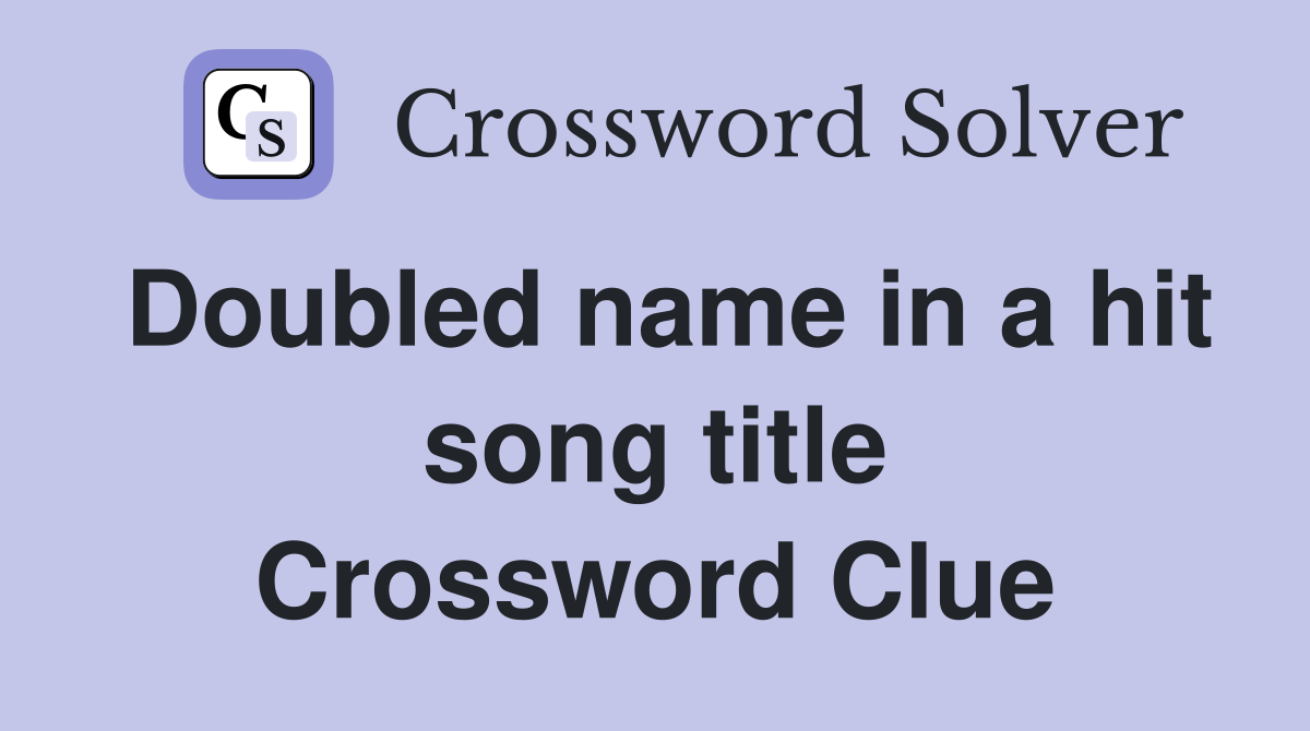 Doubled name in a hit song title Crossword Clue