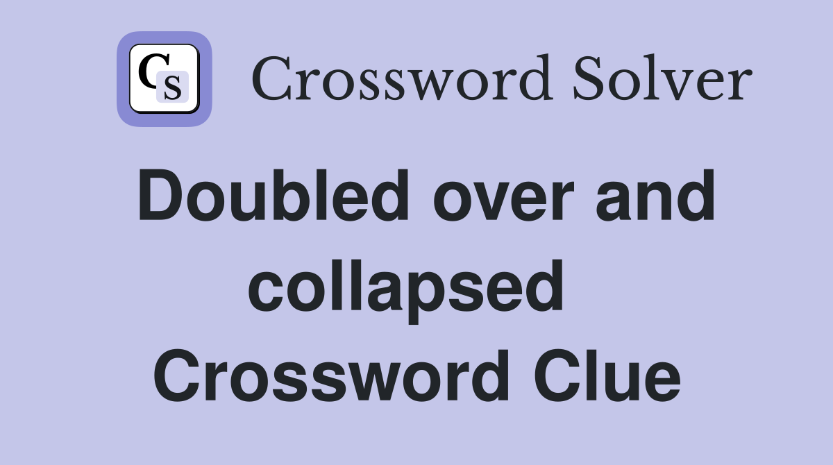 Doubled over and collapsed  Crossword Clue