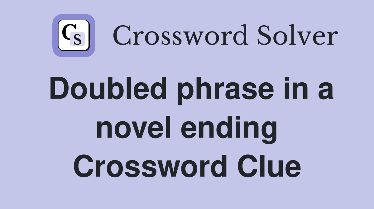 Doubled phrase in a novel ending Crossword Clue